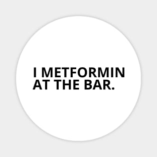 Pharmacy Puns - I METFORMIN AT THE BAR Magnet